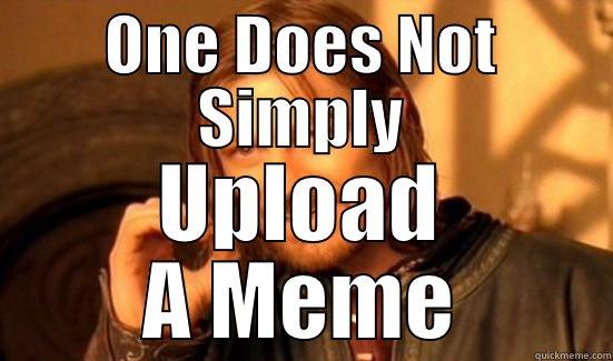 Memes Are Work - ONE DOES NOT SIMPLY UPLOAD A MEME Boromir