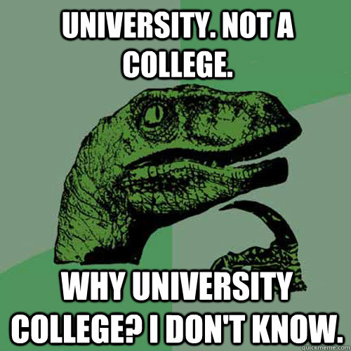 University. Not a college. Why university college? I don't know.  Philosoraptor