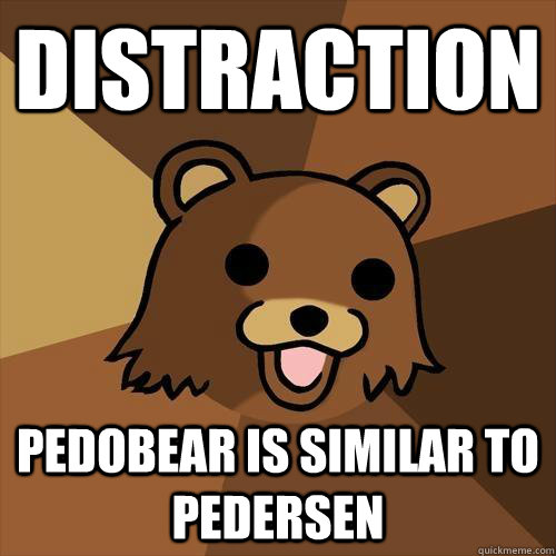 Distraction Pedobear is similar to Pedersen  Pedobear