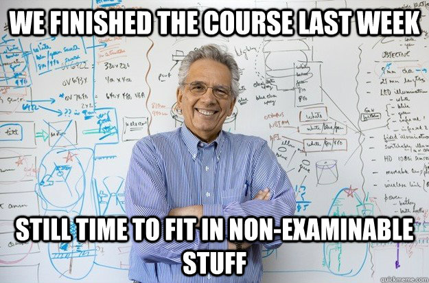 We finished the course last week Still time to fit in non-examinable stuff  Engineering Professor