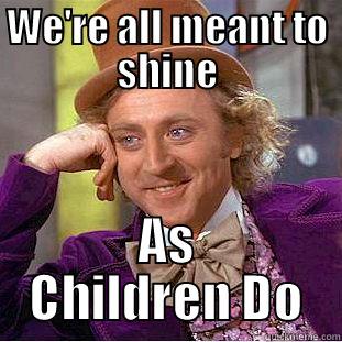 WE'RE ALL MEANT TO SHINE AS CHILDREN DO Condescending Wonka