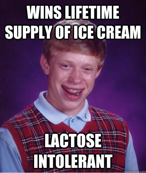 Wins lifetime supply of ice cream lactose intolerant  Bad Luck Brian