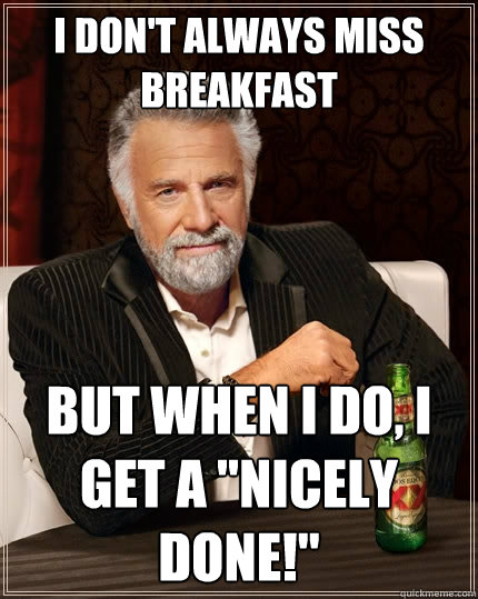 I don't always miss breakfast but when I do, I get a 