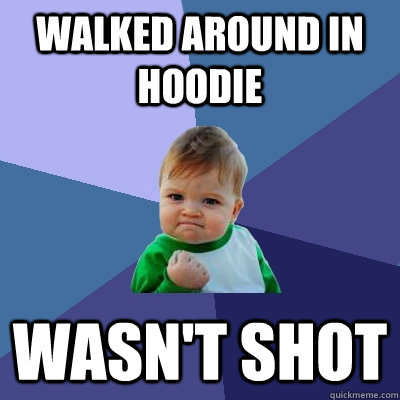 Walked around in hoodie wasn't shot - Walked around in hoodie wasn't shot  Success Kid