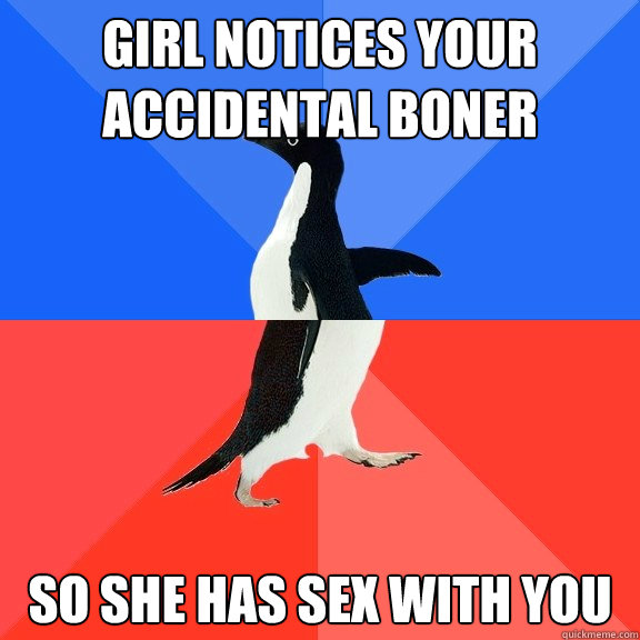 girl notices your accidental boner so she has sex with you - girl notices your accidental boner so she has sex with you  Socially Awkward Awesome Penguin