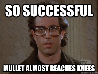 So successful Mullet almost reaches knees  Hipster Seinfeld