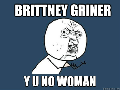 Brittney Griner y u no woman Caption 3 ghere  Y U No