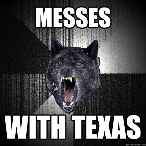 messes with texas  Insanity Wolf