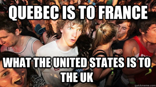 Quebec is to France What the United States is to the UK  Sudden Clarity Clarence