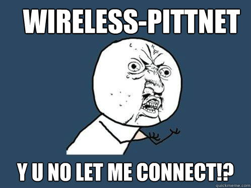 WIRELESS-PITTNET y u no let me connect!?  Y U No