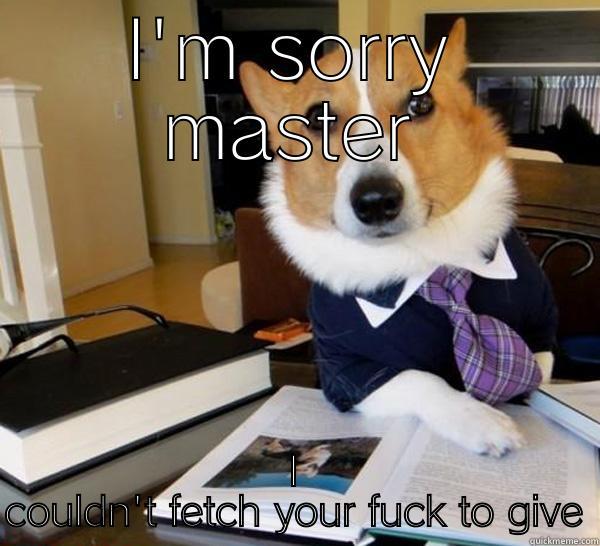 I'M SORRY MASTER I COULDN'T FETCH YOUR FUCK TO GIVE Lawyer Dog