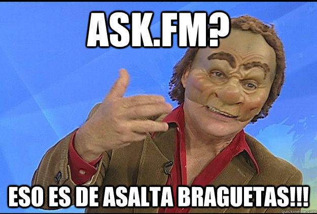 ask.fm? eso es de asalta braguetas!!!  Papo Swing