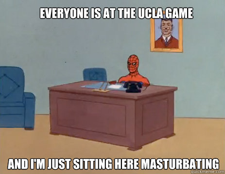 Everyone is at the UCLA game And i'm just sitting here masturbating  masturbating spiderman