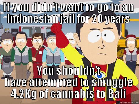 Bloody Schapelle Corby!! - IF YOU DIDN'T WANT TO GO TO AN INDONESIAN JAIL FOR 20 YEARS YOU SHOULDN'T HAVE ATTEMPTED TO SMUGGLE 4.2KG OF CANNABIS TO BALI Captain Hindsight