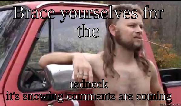 BRACE YOURSELVES FOR THE REDNECK IT'S SNOWING COMMENTS ARE COMING Almost Politically Correct Redneck