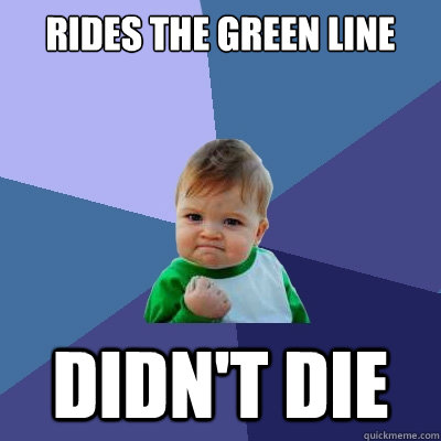 Rides the green line Didn't Die  Success Kid