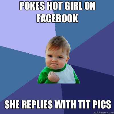 pokes hot girl on facebook she replies with tit pics  Success Baby