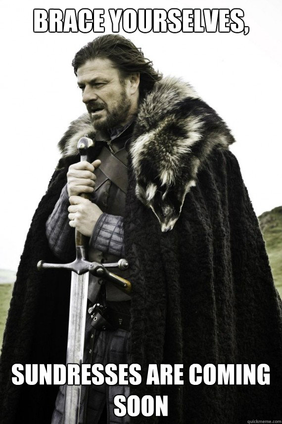 Brace yourselves, Sundresses are coming soon  Brace yourself