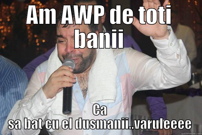 AM AWP DE TOTI BANII CA SA BAT CU EL DUSMANII..VARULEEEE Misc