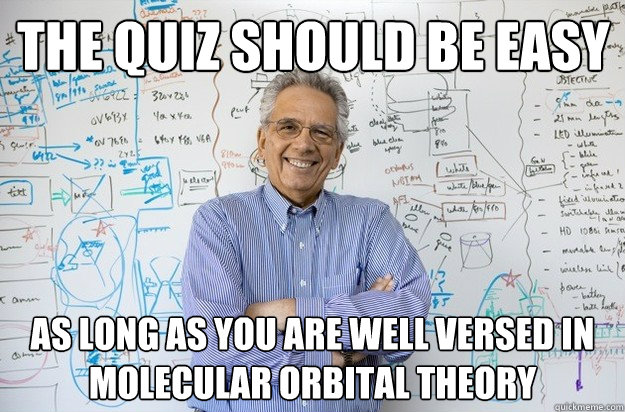 The quiz should be easy As long as you are well versed in molecular orbital theory - The quiz should be easy As long as you are well versed in molecular orbital theory  Engineering Professor