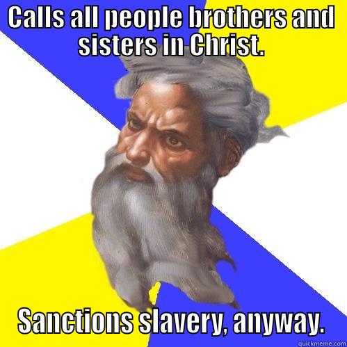 CALLS ALL PEOPLE BROTHERS AND SISTERS IN CHRIST. SANCTIONS SLAVERY, ANYWAY. Advice God