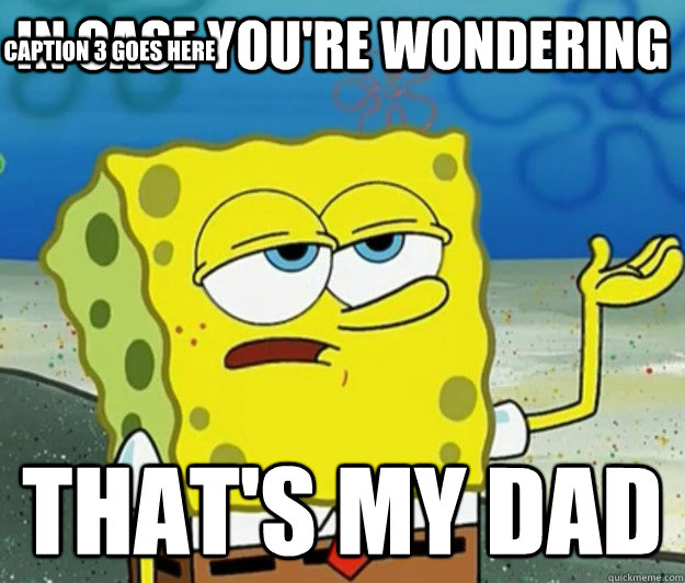 In case you're wondering that's my dad Caption 3 goes here  Tough Spongebob