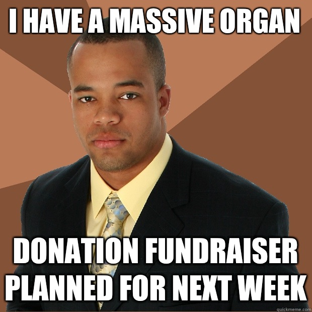 I have a massive organ Donation fundraiser planned for next week - I have a massive organ Donation fundraiser planned for next week  Successful Black Man