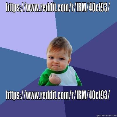 HTTPS://WWW.REDDIT.COM/R/IRM/40CF93/ HTTPS://WWW.REDDIT.COM/R/IRM/40CF93/ Success Kid