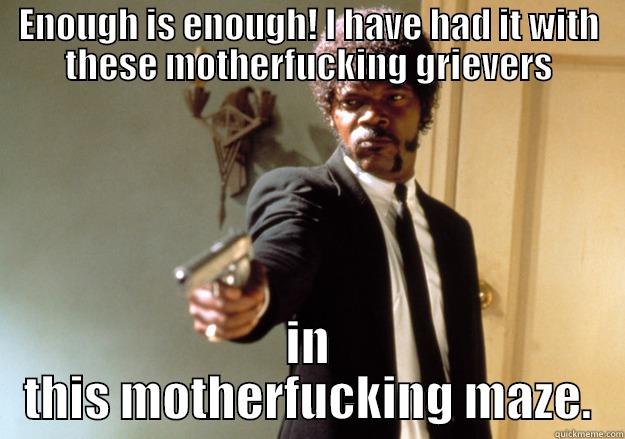 ENOUGH IS ENOUGH! I HAVE HAD IT WITH THESE MOTHERFUCKING GRIEVERS IN THIS MOTHERFUCKING MAZE. Samuel L Jackson