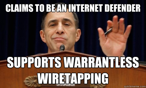 Claims to be an Internet defender supports warrantless wiretapping - Claims to be an Internet defender supports warrantless wiretapping  Scumbag Darrell Issa