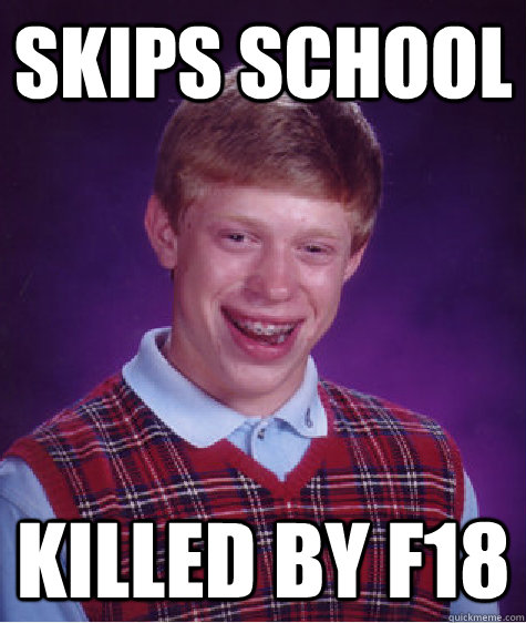 skips school killed by f18  Bad Luck Brian