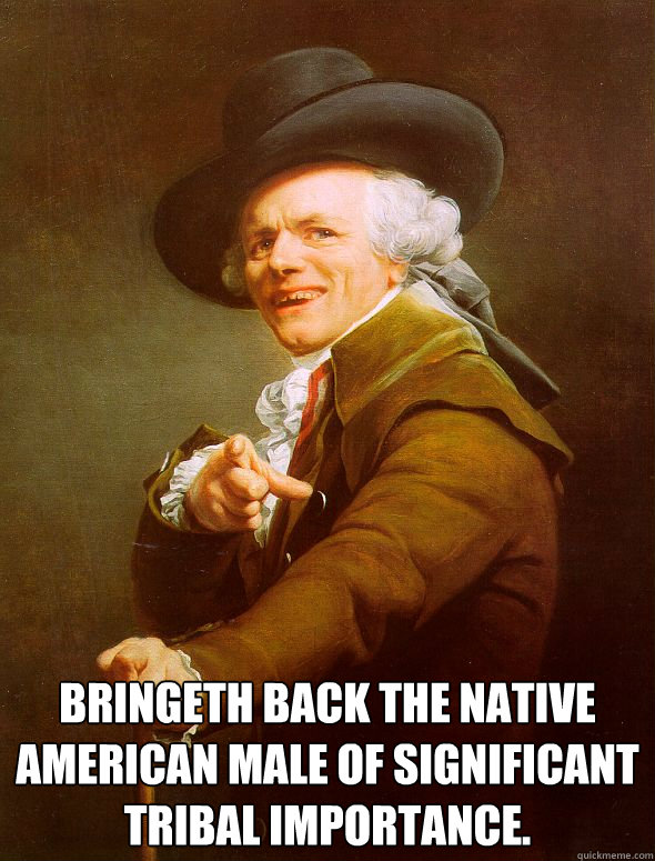  Bringeth back the native american male of significant tribal importance. -  Bringeth back the native american male of significant tribal importance.  Joseph Ducreux