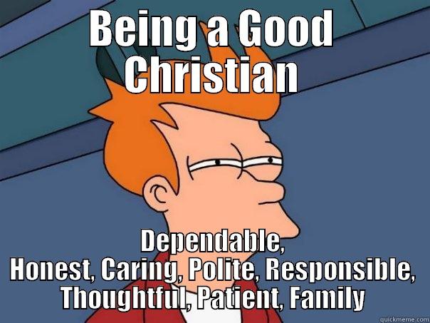 BEING A GOOD CHRISTIAN DEPENDABLE, HONEST, CARING, POLITE, RESPONSIBLE, THOUGHTFUL, PATIENT, FAMILY Futurama Fry