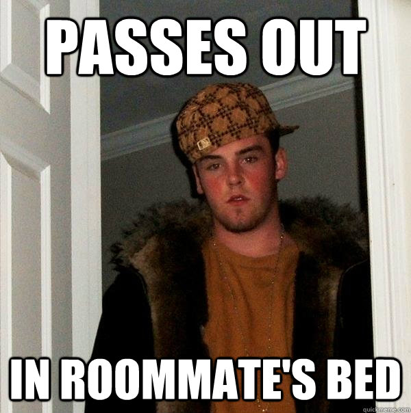 passes out in roommate's bed  - passes out in roommate's bed   Scumbag Steve