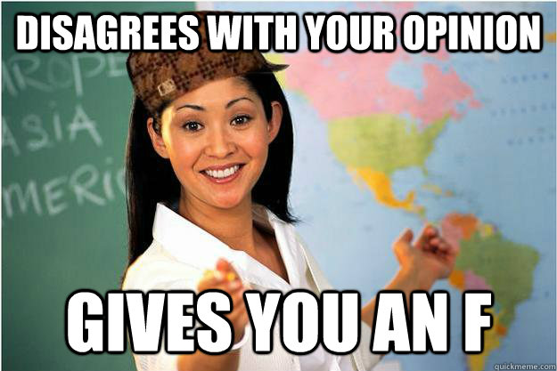 Disagrees with your opinion gives you an F - Disagrees with your opinion gives you an F  Scumbag Teacher