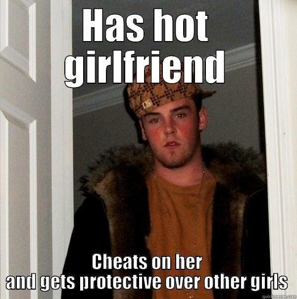 HAS HOT GIRLFRIEND CHEATS ON HER AND GETS PROTECTIVE OVER OTHER GIRLS Scumbag Steve