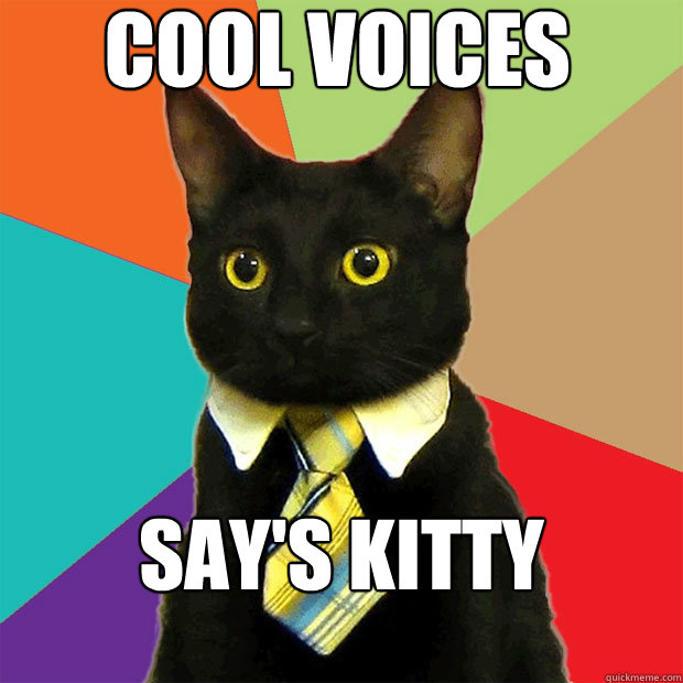 Cool voices
 Say's kitty galore   Business Cat