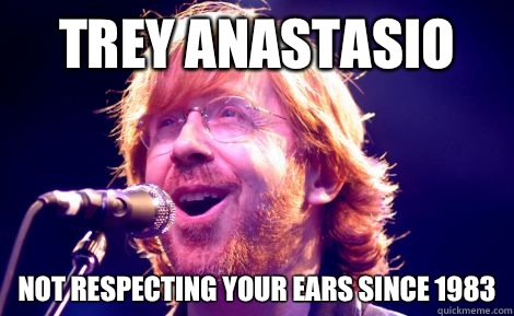 Trey Anastasio Not respecting your ears since 1983  