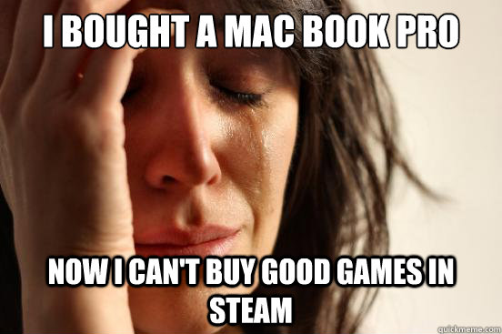 I Bought a Mac Book Pro now I can't buy good games in steam  First World Problems