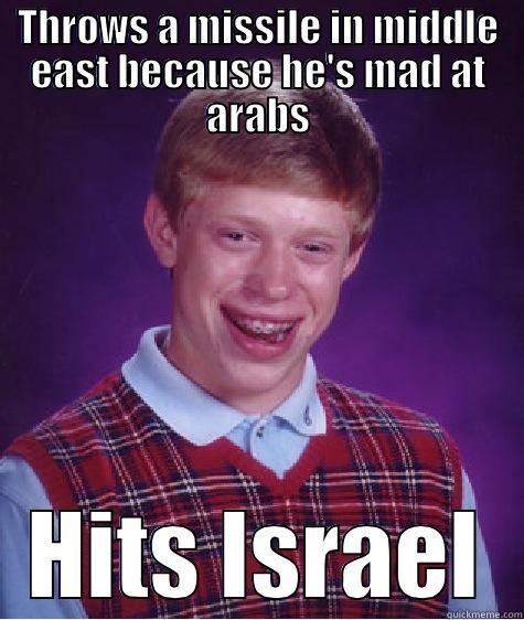 THROWS A MISSILE IN MIDDLE EAST BECAUSE HE'S MAD AT ARABS HITS ISRAEL Bad Luck Brian