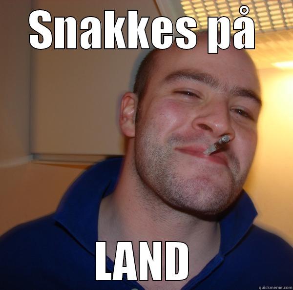 SNAKKES PÅ LAND Good Guy Greg 