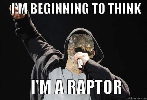     I'M BEGINNING TO THINK              I'M A RAPTOR        Misc