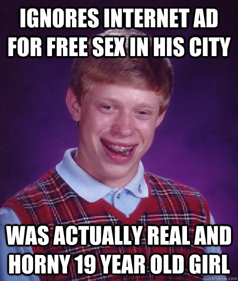 Ignores internet ad for free sex in his city was actually real and horny 19 year old girl  Bad Luck Brian