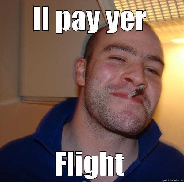 IL PAY YER FLIGHT Good Guy Greg 