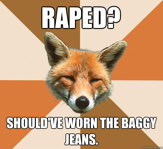 Raped? Should've worn the baggy jeans.  Condescending Fox