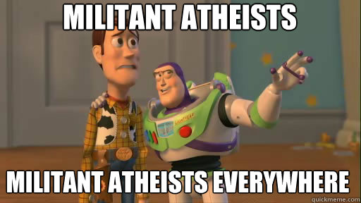 Militant Atheists  Militant atheists everywhere - Militant Atheists  Militant atheists everywhere  Everywhere