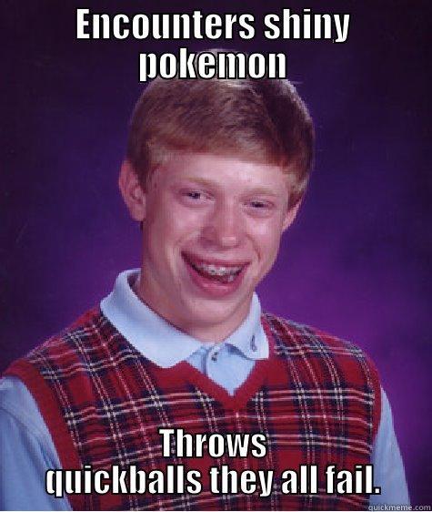 Tough Luck! Fag! - ENCOUNTERS SHINY POKEMON THROWS QUICKBALLS THEY ALL FAIL. Bad Luck Brian