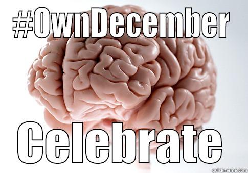 #OWNDECEMBER CELEBRATE Scumbag Brain