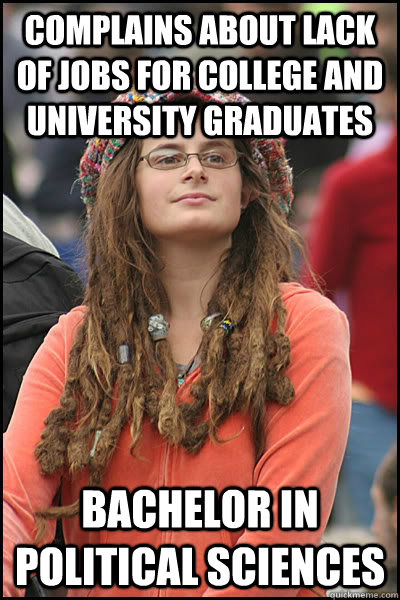 Complains about lack of jobs for college and university graduates Bachelor in political sciences  Bad Argument Hippie