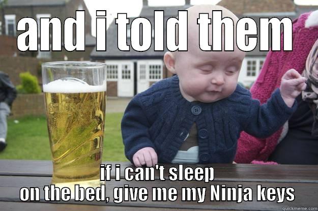 AND I TOLD THEM IF I CAN'T SLEEP ON THE BED, GIVE ME MY NINJA KEYS drunk baby